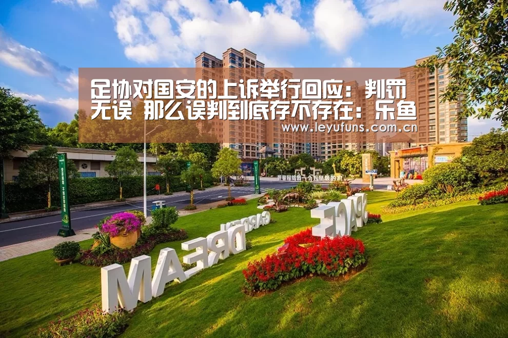 足协对国安的上诉举行回应:判罚无误 那么误判到底存不存在:乐鱼app(图2) 乐鱼app