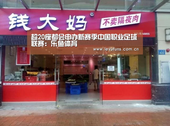超20座都会申办新赛季中国职业足球联赛:乐鱼体育(图2) 乐鱼