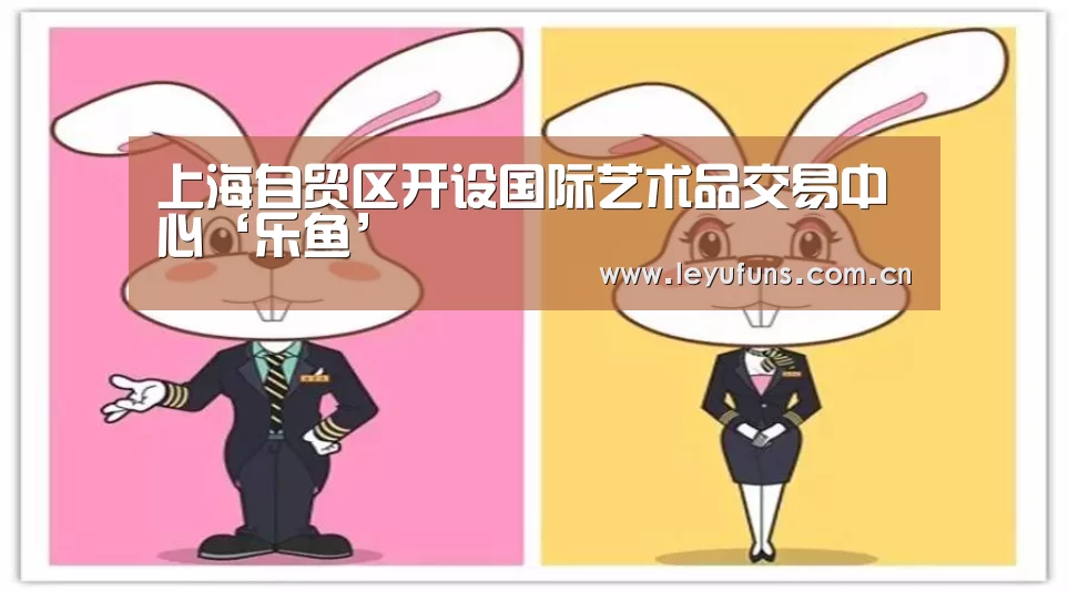 上海自贸区开设国际艺术品交易中心‘乐鱼’(图3) 乐鱼登陆