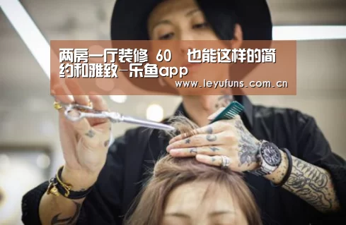 两房一厅装修 60㎡也能这样的简约和雅致-乐鱼app(图2) 乐鱼app