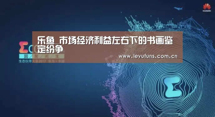 乐鱼_市场经济利益左右下的书画鉴定纷争(图2) 乐鱼体育